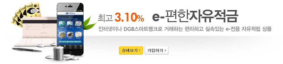 최고3.10% e-편한자유적금 인터넷이나 DGB스마트뱅크로 거래하는 편리하고 실속있는 e-전용 자유적립 상품