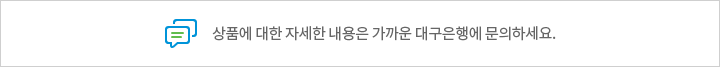 상품에 대한 자세한 내용은 가까운 대구은행에 문의 하세요